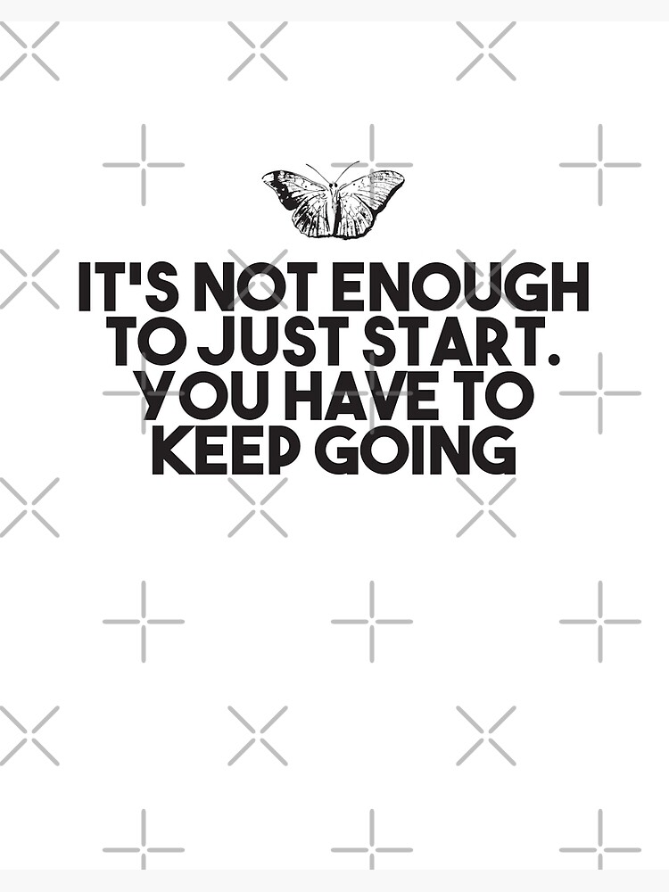 It S Not Enough To Just Start You Have To Keep Going Short Deep Quotes Powerful Deep Quotes Quotes Short Black And White Quotes Inspirational Art Board Print