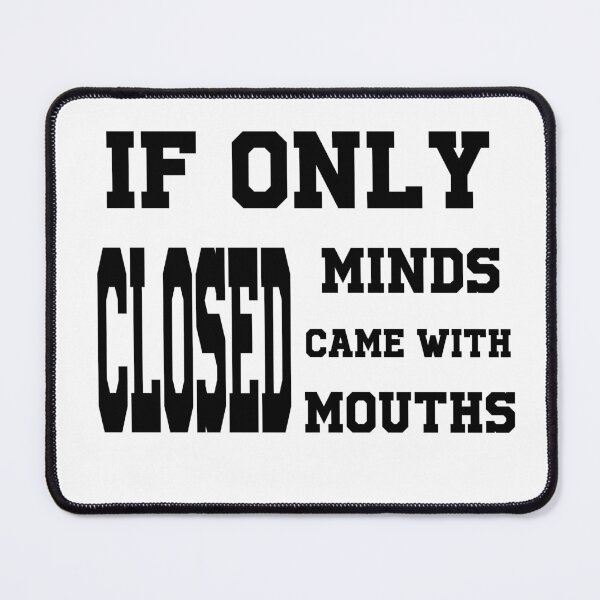 Item preview, If Only Closed Minds Came With Closed Mouths designed and sold by h2qhoangquoc.