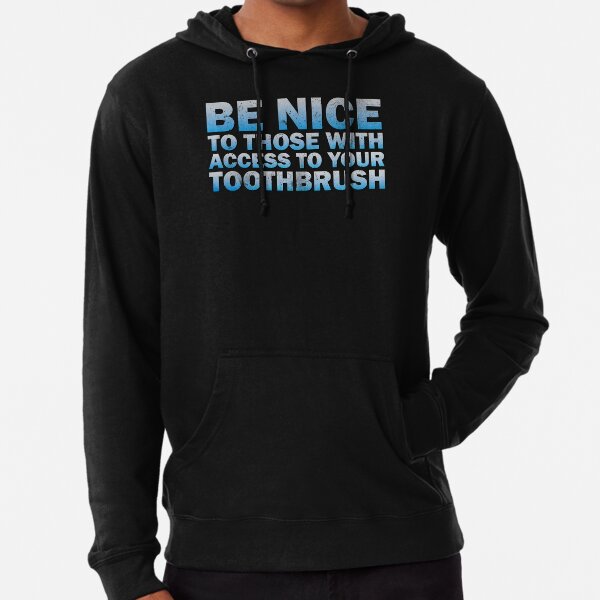 Be Nice To Those With Access To Your Toothbrush Lightweight Hoodie