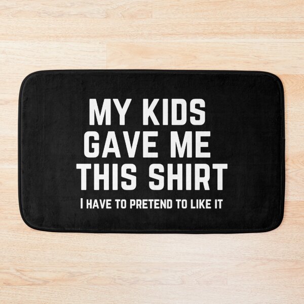 Item preview, My kids gave me this shirt. I have to pretend to like it. - Humour designed and sold by sostar.