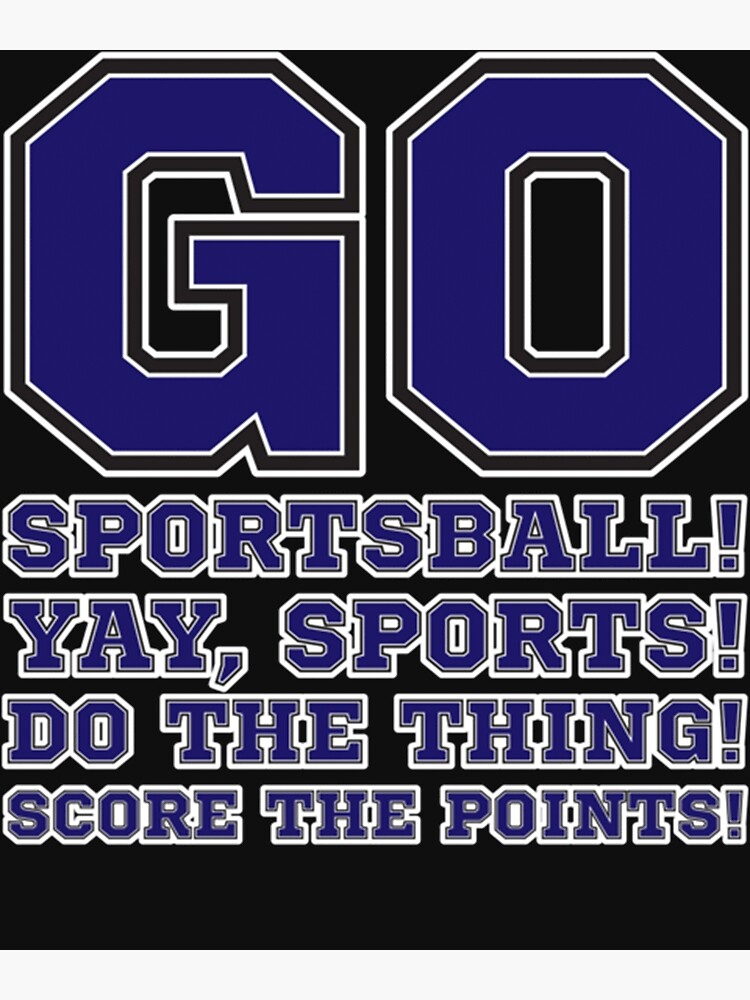 "Go Sportsball! Yay Sports! Do The Thing! Score The Points! Classic
