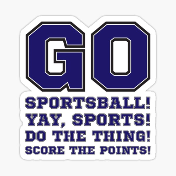 "Go Sportsball! Yay Sports! Do The Thing! Score The Points! Classic