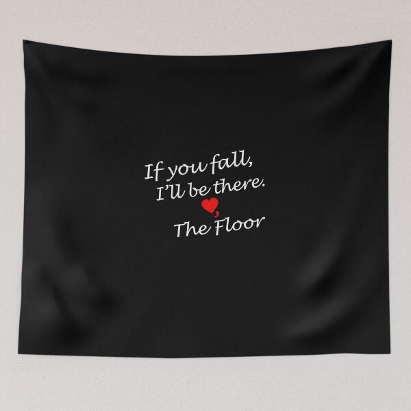 Item preview, If You Fall I'll Be There Love The Floor designed and sold by AlwaysAwesome.