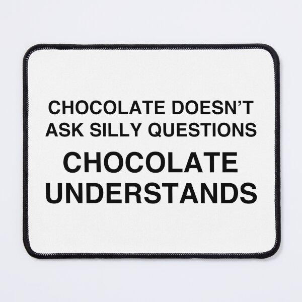 Item preview, Chocolate Doesn't Ask Silly Questions, Chocolate Understands designed and sold by TheGiftHub.