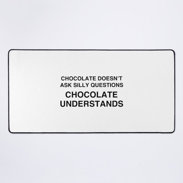 Item preview, Chocolate Doesn't Ask Silly Questions, Chocolate Understands designed and sold by TheGiftHub.