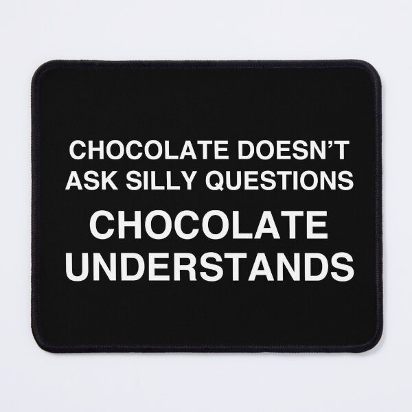 Item preview, Chocolate Doesn't Ask Silly Questions, Chocolate Understands designed and sold by TheGiftHub.