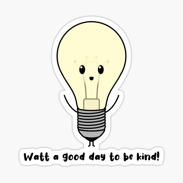 Watt a Good Day to Be Kind Cute Kawaii Lightbulb Joke" Sticker for Sale by 9VaniaStein9 | Redbubble