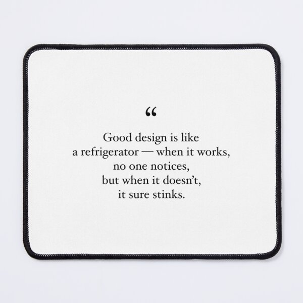 Item preview, Good design is like a refrigerator - when it works no one notices but when it doesn_t it sure s designed and sold by shopajmadeit.