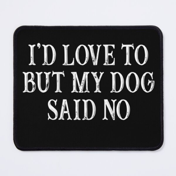 Item preview, I'd Love To But My Dog Said No designed and sold by be-awesome-.