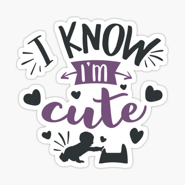 I Know I'm Cute Sticker