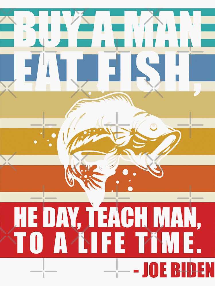 Buy A Man Eat Fish He Day Teach Man Funny Sleepy Joe Biden Design