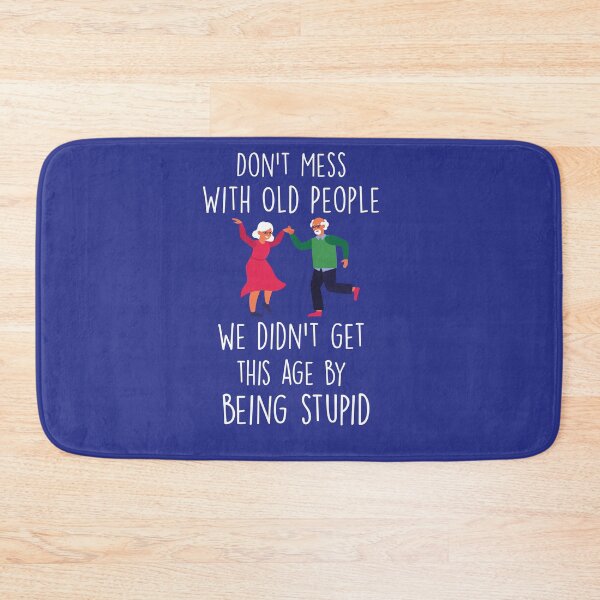 Item preview, Don't Mess With Old People we didn't get this age by being stupid designed and sold by jake aff47.