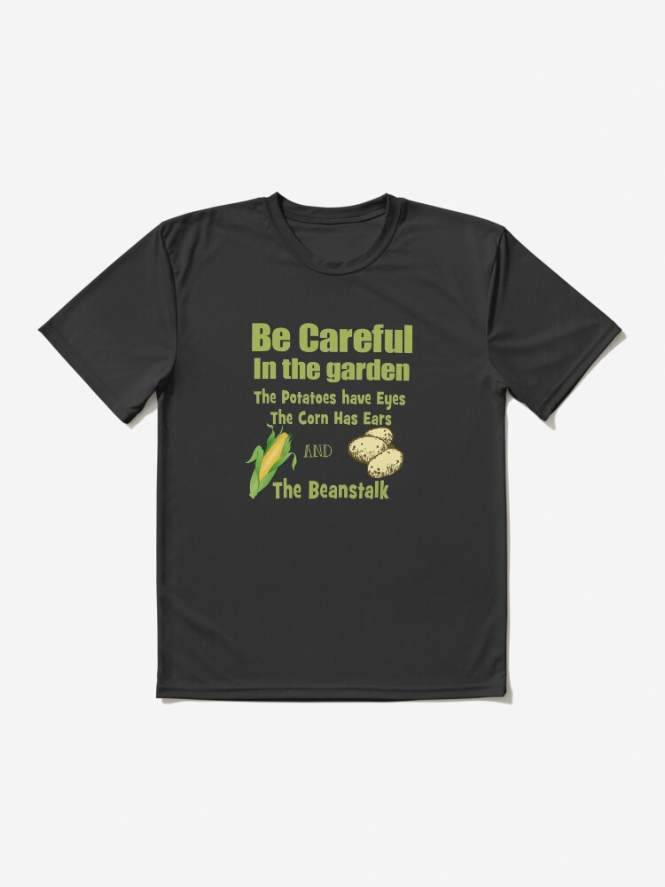 "Be Careful in the Garden. The Potatoes Have Eyes. The Corn Has Ears