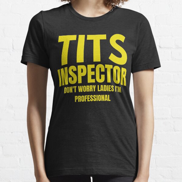 Tits Inspector Don't Worry Ladies I'm A Professional, Sexual Innuendo, Adult Jokes Essential T-Shirt