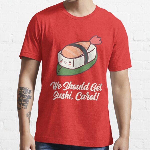 We should get sushi_ offers Carol_ T-Shirt _ Funny