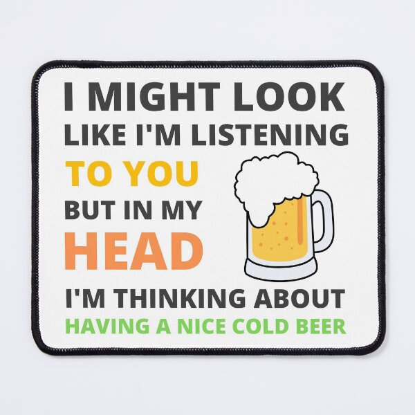 Item preview, I Might Look Like I'm Listening To You But In My Head I'm Thinking About Having a Nice Cold Beer designed and sold by appareltolove.