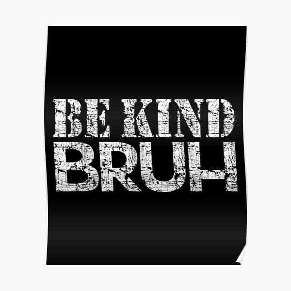 "Be Kind Bruh Anti Bullying Kindness & Unity" Poster For Sale By ...