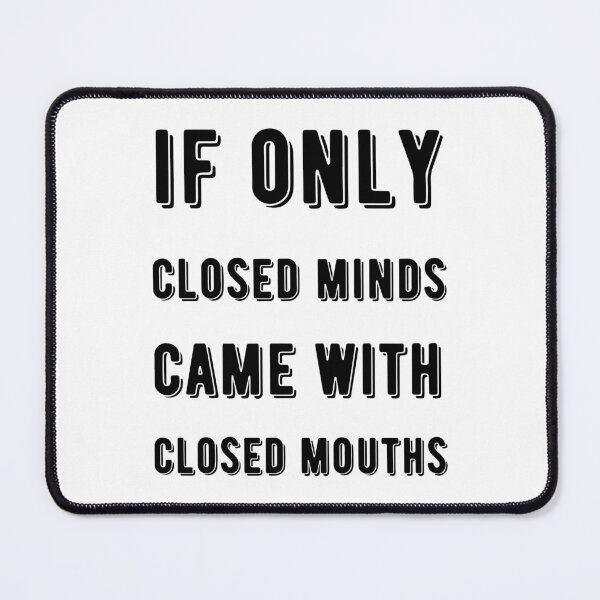 Item preview, If Only Closed Minds Came with Closed Mouths designed and sold by SkyAfterDusk.