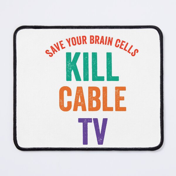 Item preview, Save Your Brain Cells. Kill Cable TV. designed and sold by TJHstudio.