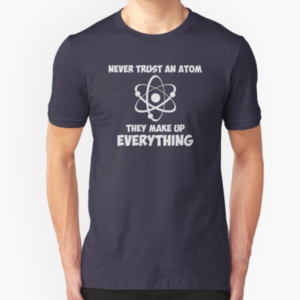 Never Trust An Atom Slim Fit T-Shirt