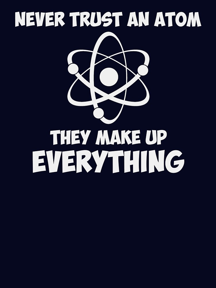 Pun Week: Never Trust an Atom Funny T-Shirt