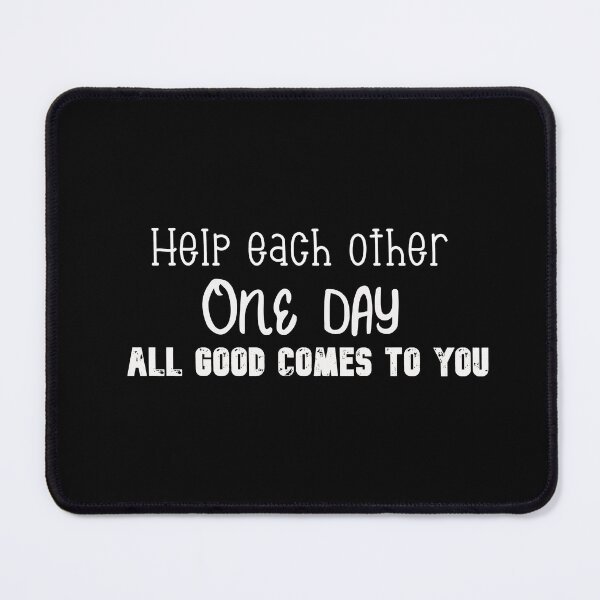 Item preview, help each other , one day all good comes to you designed and sold by Shenuka93.