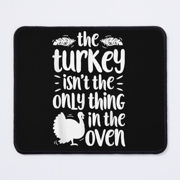 Item preview, The Turkey Isn't The Only Thing In The Oven designed and sold by theresamorelli.