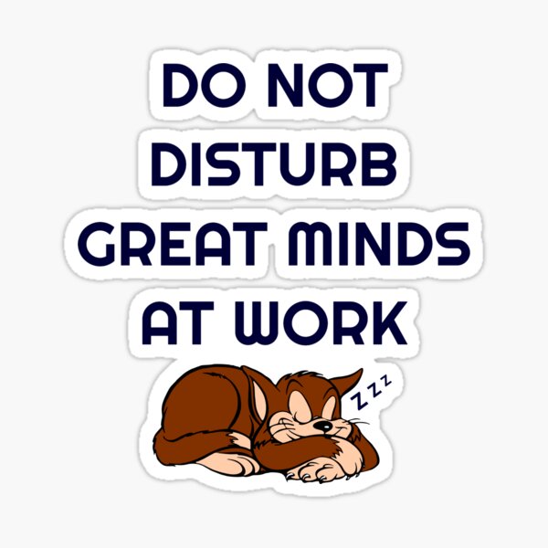 Do not Disturb Great Minds at Work - Funny Quotes