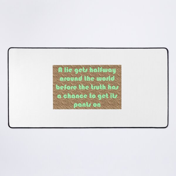 A lie gets halfway around the world Desk Mat
