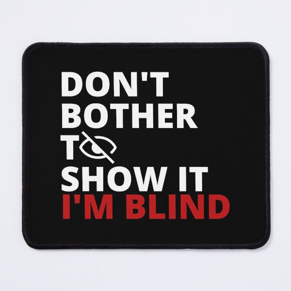 Item preview, Don't bother to show it. I'm blind designed and sold by Tiredmenphilo.