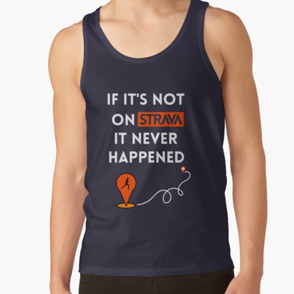 If it's not on Strava, it never happened T-Shirt, Running Shirt, Perfect gifts for Runners, Strava Fanatics, Marathon, Triathlon Tank Top