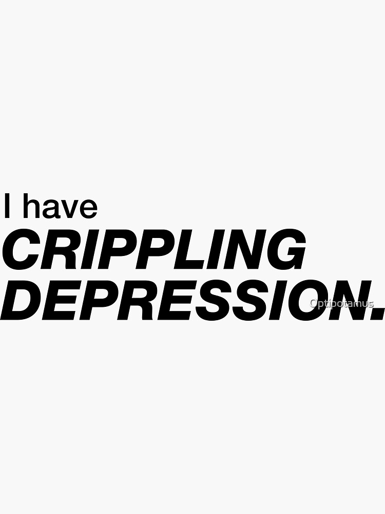 I have crippling depression by Optipotamus