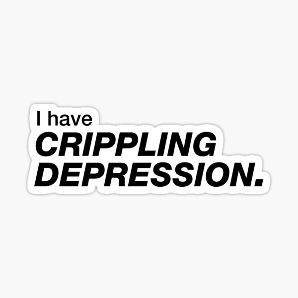 I have crippling depression Sticker