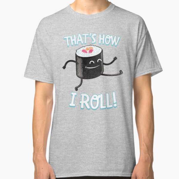 That's How I Roll Sushi Roll Classic T-Shirt