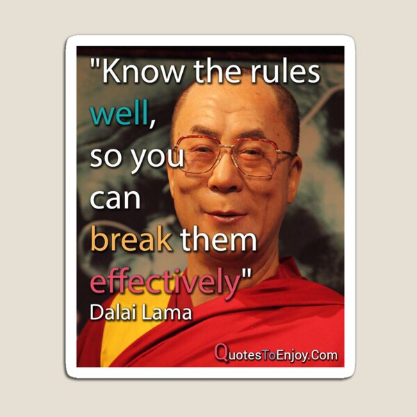 Know the rules well, so you can break them effectively. – Dalai Lama Magnet