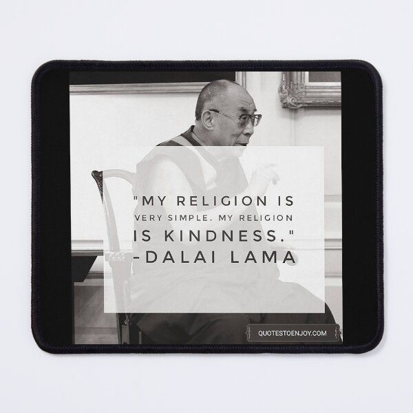 My religion is very simple. My religion is kindness. – Dalai Lama Mouse Pad