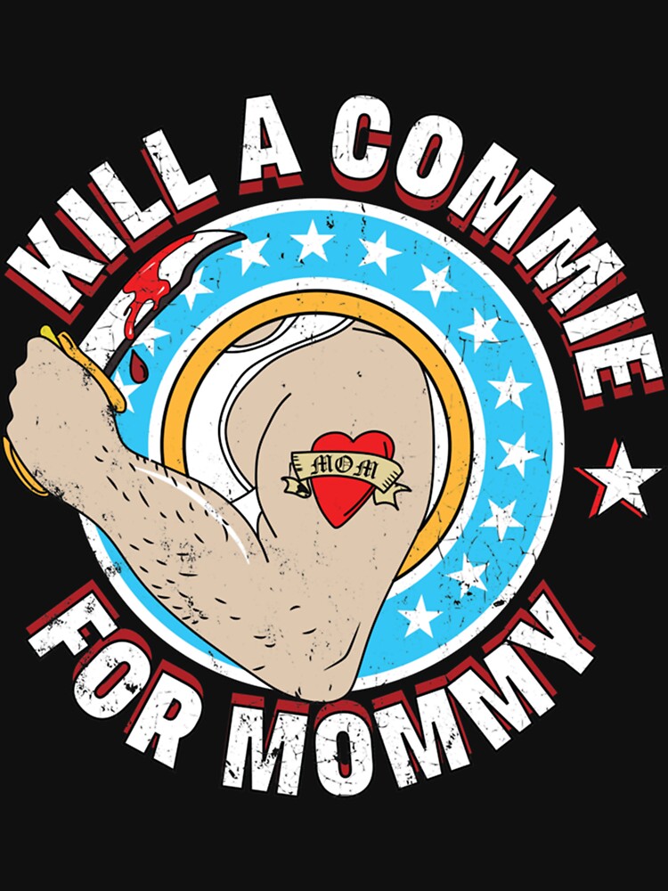 Kill A Commie For Mommy T Shirt For Sale By Mcclurgawood Redbubble Kill A Commie For Mommy 