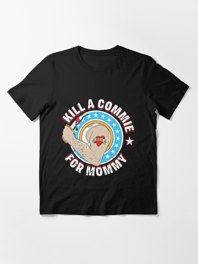 Kill A Commie For Mommy T Shirt For Sale By Mcclurgawood Redbubble Kill A Commie For Mommy 