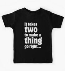 It takes two to make a thing go right ... Kids Tee