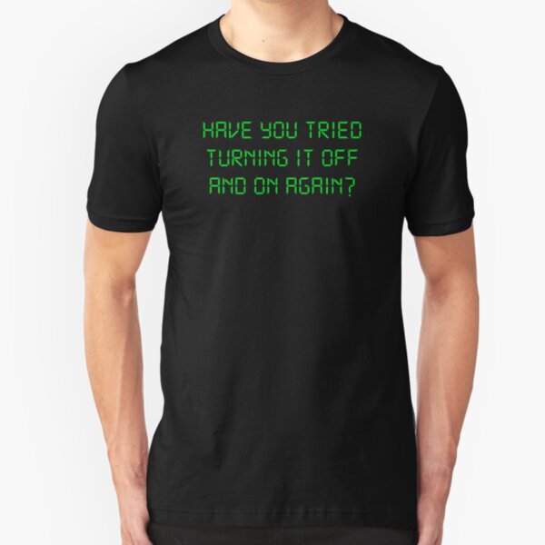 Have You Tried Turning It Off And On Again? Slim Fit T-Shirt
