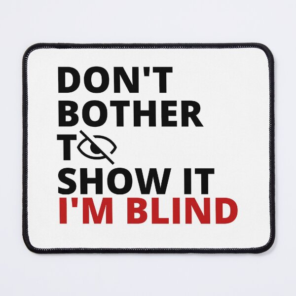 Item preview, Don't bother to show it. I'm blind designed and sold by Tiredmenphilo.