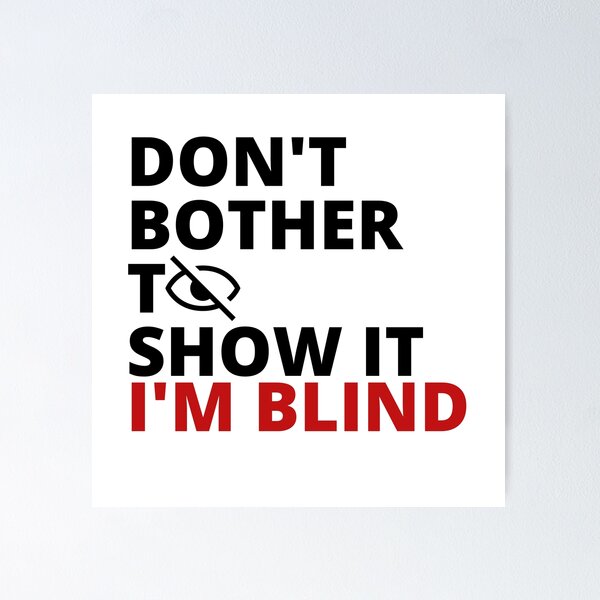 Item preview, Don't bother to show it. I'm blind designed and sold by Tiredmenphilo.
