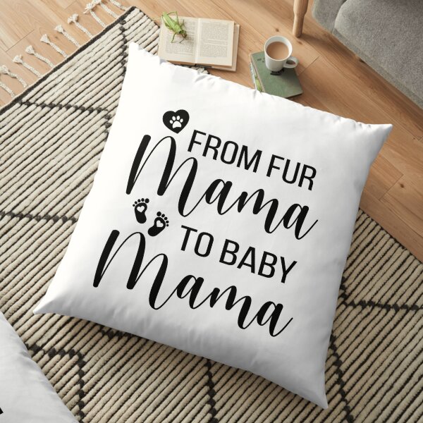 From Fur Mama To Baby Mama Floor Pillow
