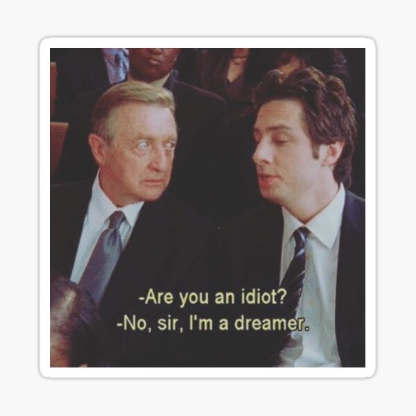 Movie Quotes - Are you an idiot? No, sir, I'm a dreamer