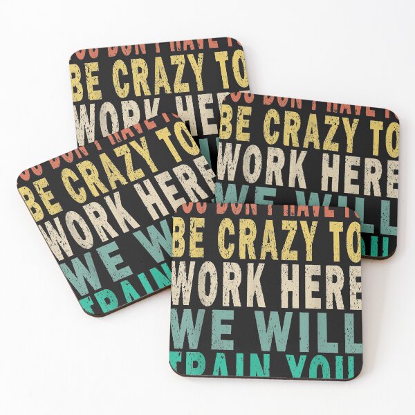 Item preview, You Don't Have to Be Crazy to Work Here. We Will Train You designed and sold by WilletteDeluca.