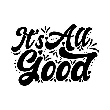 It's All Good, Good Quote, Good Art, It's All Good Art Poster by