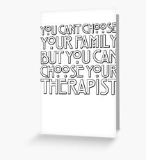 You can't choose your family but you can choose your therapist Greeting Card