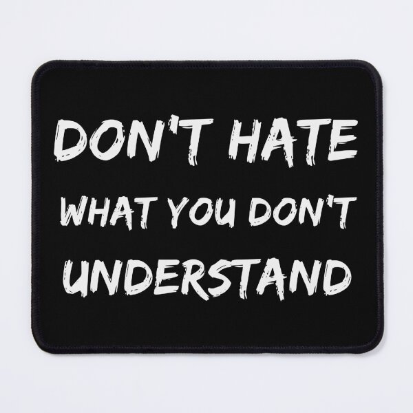 Item preview, Don't hate what you don't understand designed and sold by SkyAfterDusk.