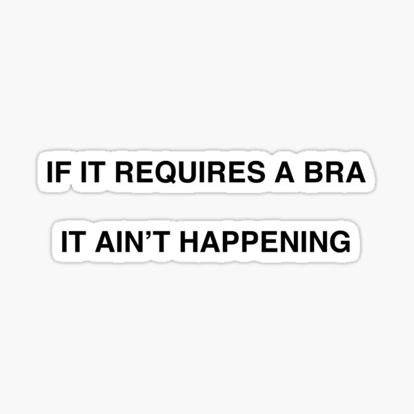 If It Requires Pants Or A Bra It isn't Happening Today Gift - funny joke  design  Sticker for Sale by soufianABH