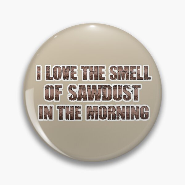 Item preview, I LOVE THE SMELL OF SAWDUST IN THE MORNING designed and sold by massiveink.